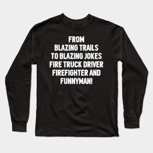 Fire Truck Driver Firefighter and Funnyman! Long Sleeve T-Shirt